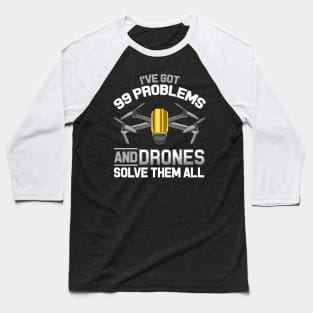I've Got 99 Problems and Drones Solve Them All Pun Baseball T-Shirt